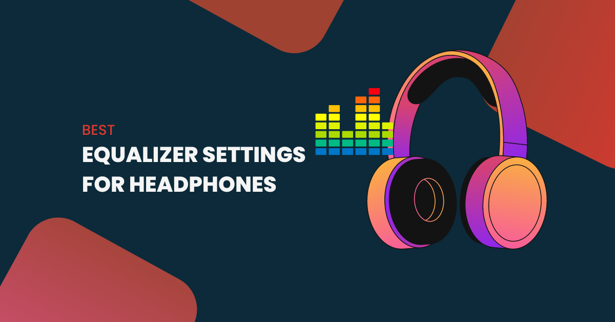 Best Equalizer Settings For Headphones To Improve Music Experience